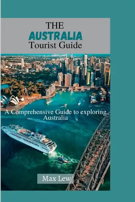 The Australia Tourist Guide: A Comprehensive Guide to Exploring Australia - Paperback