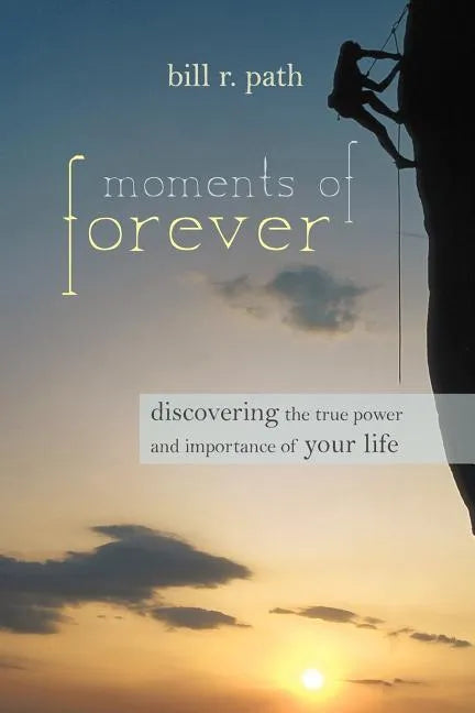 Moments of Forever: Discovering the True Power and Importance of Your Life - Paperback