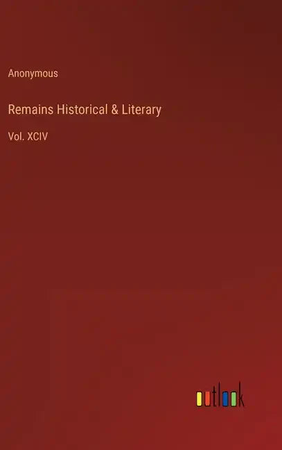 Remains Historical & Literary: Vol. XCIV - Hardcover
