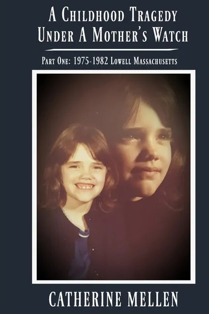 A Childhood Tragedy Under A Mother's Watch: Part One: 1975-1982 Lowell Massachusetts - Paperback