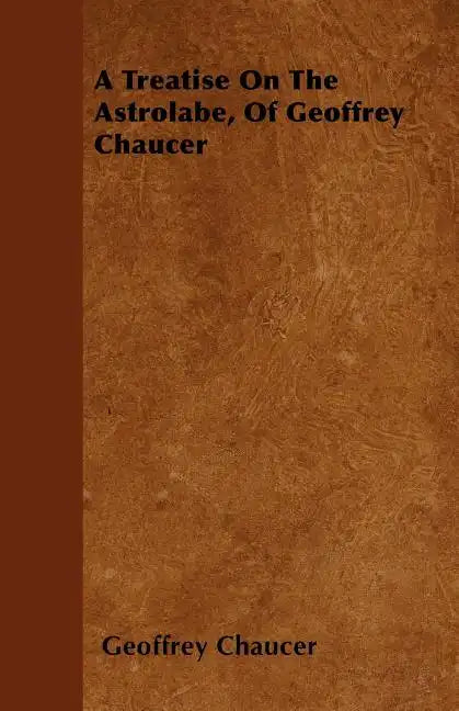 A Treatise On The Astrolabe, Of Geoffrey Chaucer - Paperback