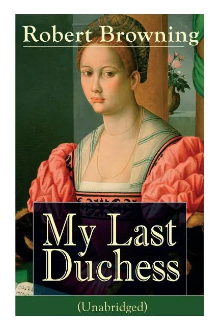 My Last Duchess (Unabridged): Dramatic Lyrics from One of the Most Important Victorian Poets and Playwrights, Regarded as a Sage and Philosopher-Poet, - Paperback