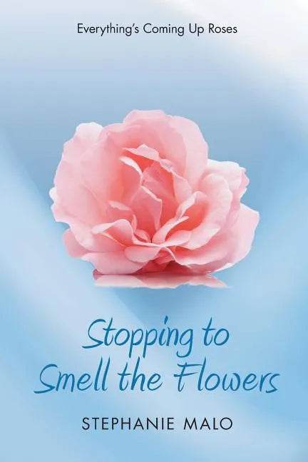 Stopping to Smell the Flowers: Everything's Coming Up Roses - Paperback