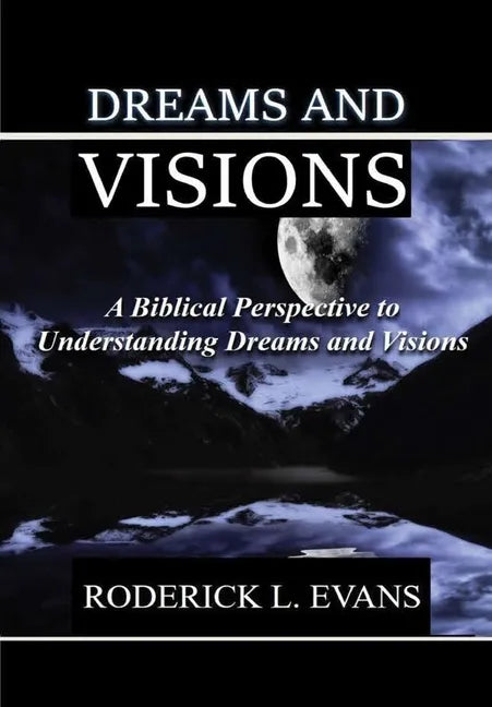 Dreams and Visions: A Biblical Perspective to Understanding Dreams and Visions - Hardcover