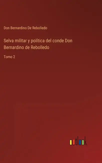 Selva militar y política del conde Don Bernardino de Rebolledo: Tomo 2 - Hardcover