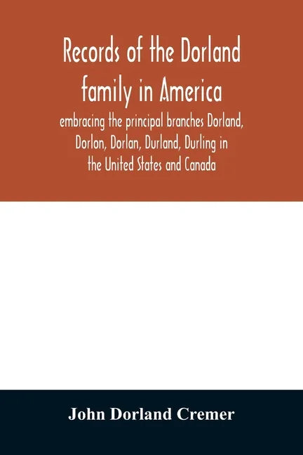 Records of the Dorland family in America embracing the principal branches Dorland, Dorlon, Dorlan, Durland, Durling in the United States and Canada, s - Paperback
