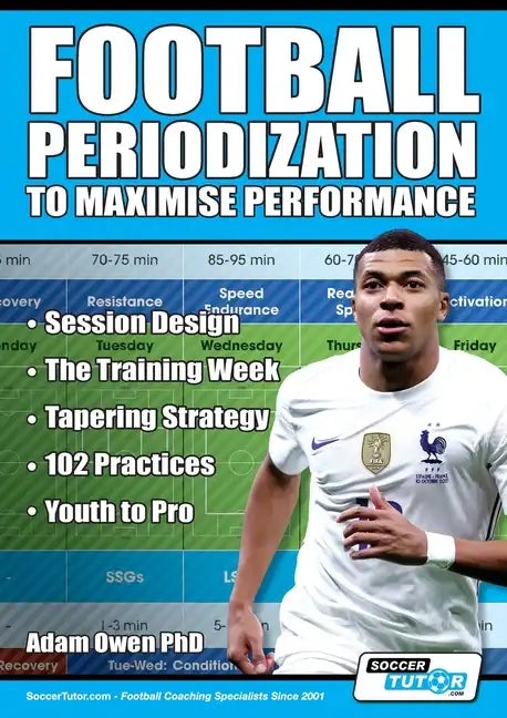 Football Periodization to Maximise Performance: Session Design - The Training Week - Tapering Strategy - 102 Practices - Youth to Pro - Paperback
