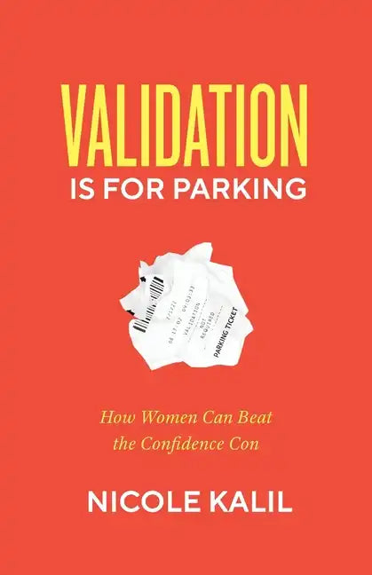 Validation Is For Parking: How Women Can Beat the Confidence Con - Paperback