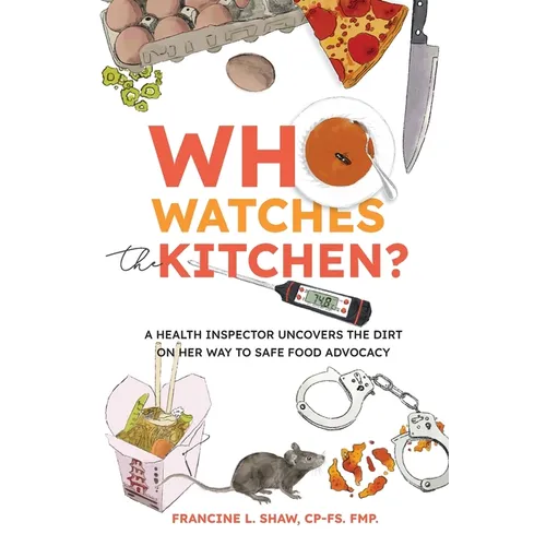 Who Watches the Kitchen?: A Health Inspector Uncovers the Dirt on Her Way to Safe Food Advocacy - Paperback