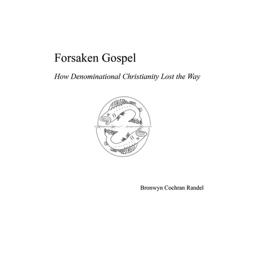 Forsaken Gospel: How Denominational Christianity Lost the Way - Paperback