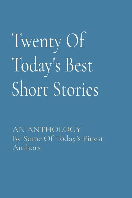 Twenty Of Today's Best Short Stories: AN ANTHOLOGY By Some Of Today's Finest Authors - Paperback