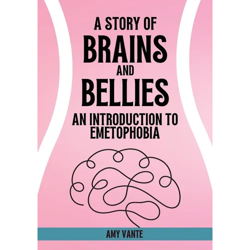 A Story of Brains and Bellies: An Introduction to Emetophobia - Paperback