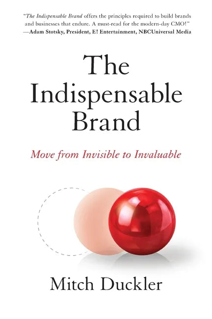 The Indispensable Brand: Move from Invisible to Invaluable - Paperback