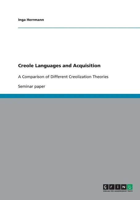 Creole Languages and Acquisition: A Comparison of Different Creolization Theories - Paperback