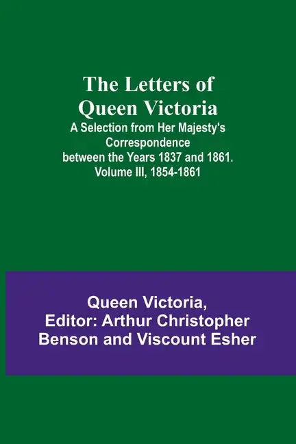 The Letters of Queen Victoria: A Selection from Her Majesty's Correspondence between the Years 1837 and 1861. Volume III, 1854-1861 - Paperback