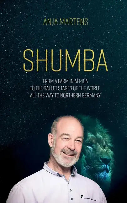 Shumba: From a farm in Africa to the ballet stages of the world, all the way to northern Germany - Paperback