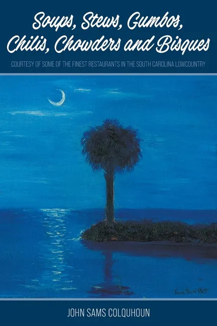 Soups, Stews, Gumbos, Chilis, Chowders and Bisques - courtesy of some of the finest restaurants in the South Carolina Lowcountry - Paperback