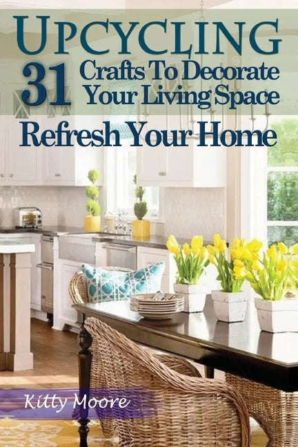 Upcycling: 31 Crafts to Decorate Your Living Space & Refresh Your Home (3rd Edition) - Paperback