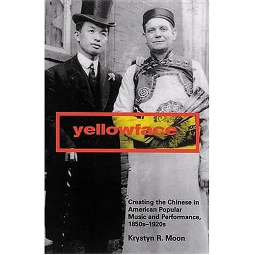 Yellowface: Creating the Chinese in American Popular Music and Performance, 1850s-1920s - Paperback