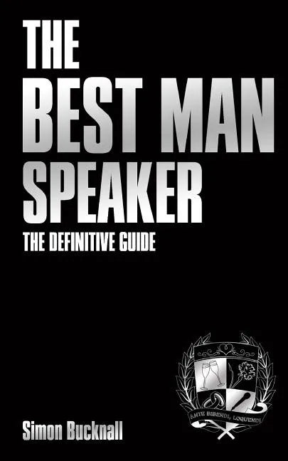 The Best Man Speaker: The Definitive Guide To The Best Man Speech - Paperback
