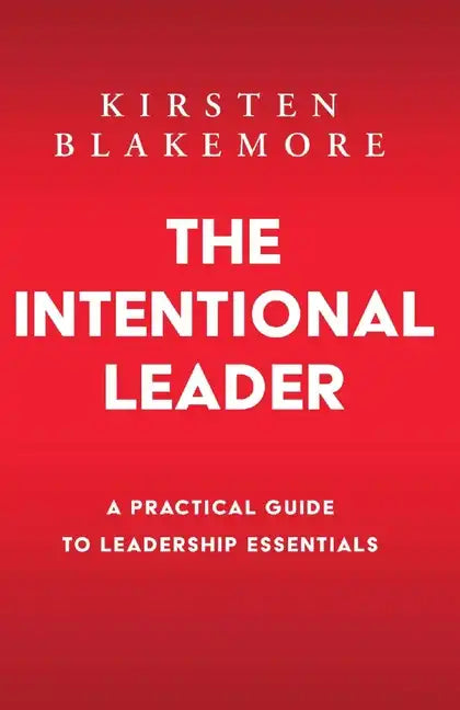 The Intentional Leader: A Practical Guide to Leadership Essentials New Edition - Paperback