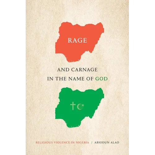 Rage and Carnage in the Name of God: Religious Violence in Nigeria - Hardcover