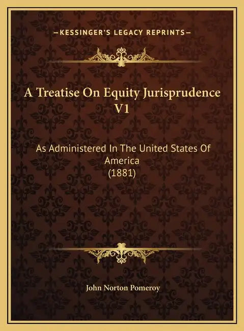 A Treatise On Equity Jurisprudence V1: As Administered In The United States Of America (1881) - Hardcover