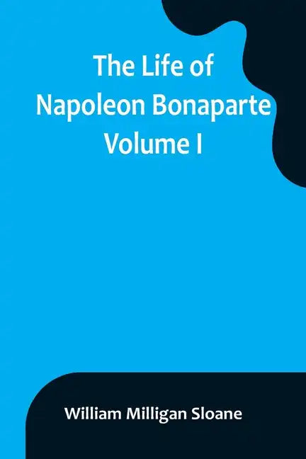 The Life of Napoleon Bonaparte. Volume I - Paperback