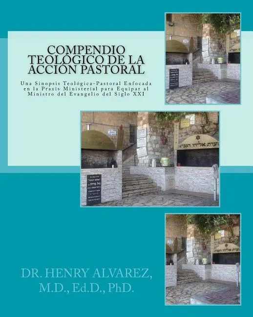 Compendio Teologico de la Accion Pastora: Una Sinopsis Teologica-Pastoral Enfocada En La Praxis Ministerial Para Equipar Al Ministro del Evangelio del - Paperback