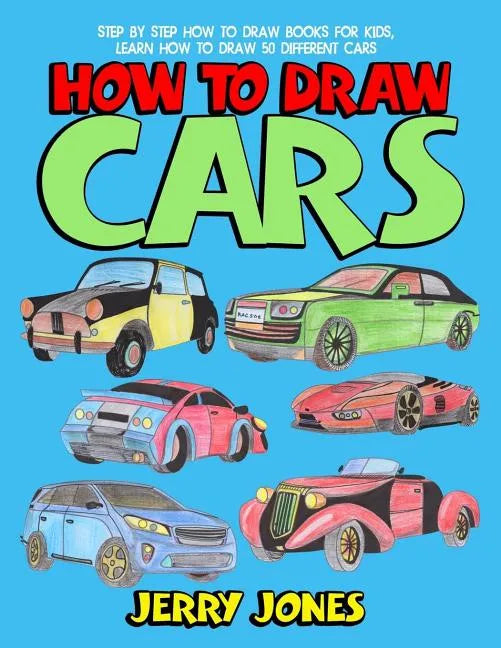How to Draw Cars: Step by Step How to Draw Books for Kids, Learn How to Draw 50 Different Cars - Paperback