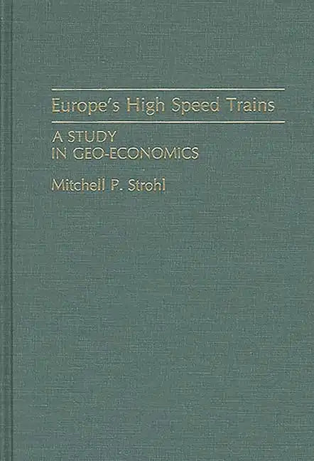 Europe's High Speed Trains: A Study in Geo-Economics - Hardcover