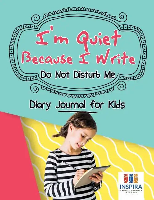I'm Quiet Because I Write Do Not Disturb Me Diary Journal for Kids - Paperback