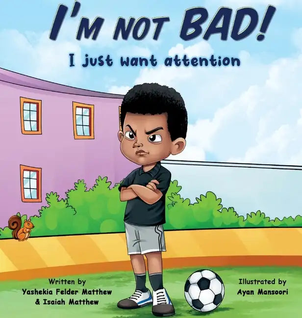 I'm Not BAD! I Just Want Attention: An Inspiring Children's Book About Self-Esteem, Emotions, and Kindness - Hardcover