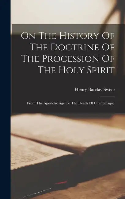 On The History Of The Doctrine Of The Procession Of The Holy Spirit: From The Apostolic Age To The Death Of Charlemagne - Hardcover