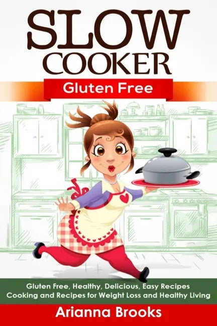 Slow Cooker: Gluten Free: Gluten Free, Healthy, Delicious, Easy Recipes: Cooking and Recipes for Weight Loss and Healthy Living - Paperback