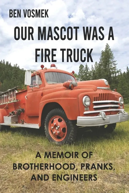 Our Mascot Was a Fire Truck: A Memoir of Brotherhood, Pranks, and Engineers - Paperback