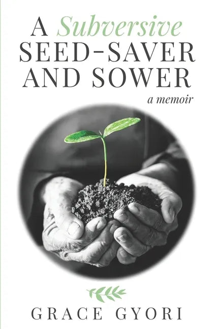 A Subversive Seed-Saver and Sower: A Memoir - Paperback