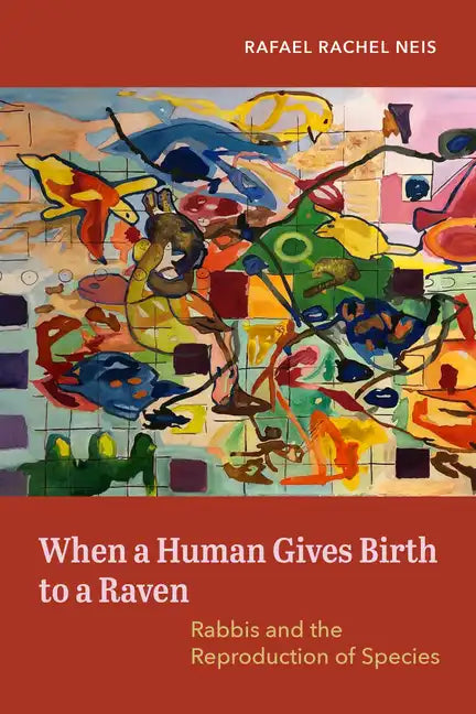 When a Human Gives Birth to a Raven: Rabbis and the Reproduction of Species - Paperback