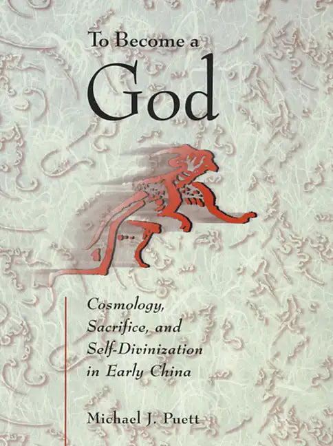 To Become a God: Cosmology, Sacrifice, and Self-Divinization in Early China - Paperback