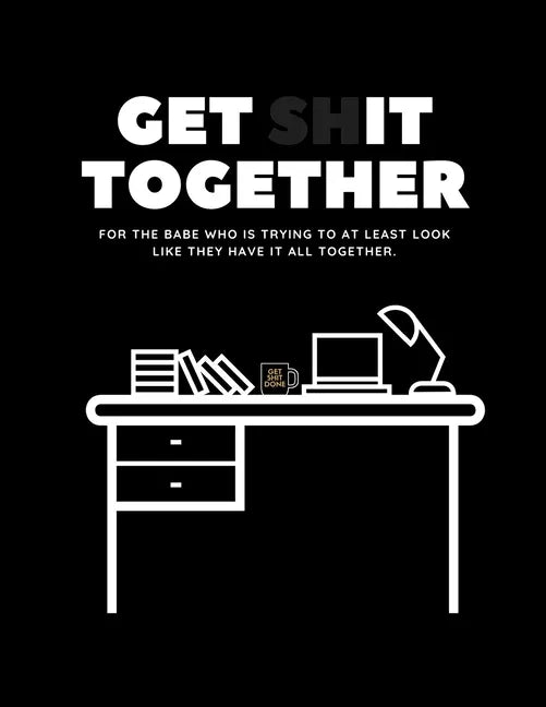 Get Shit Together Workbook: For the babe who is trying to at least look like they have their shit together. - Paperback
