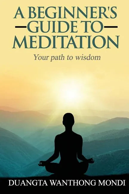 A Beginner's Guide to Meditation: Your Path to Greater Wisdom - Paperback