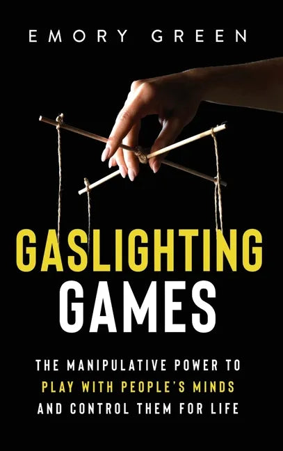 Gaslighting Games: The Manipulative Power to Play with People's Minds and Control Them for Life - Hardcover