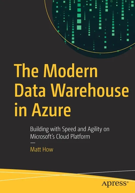The Modern Data Warehouse in Azure: Building with Speed and Agility on Microsoft's Cloud Platform - Paperback