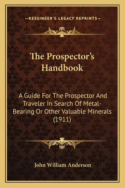The Prospector's Handbook: A Guide for the Prospector and Traveler in Search of Metal-Bearing or Other Valuable Minerals (1911) - Paperback