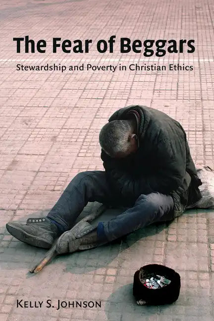 The Fear of Beggars: Stewardship and Poverty in Christian Ethics - Paperback
