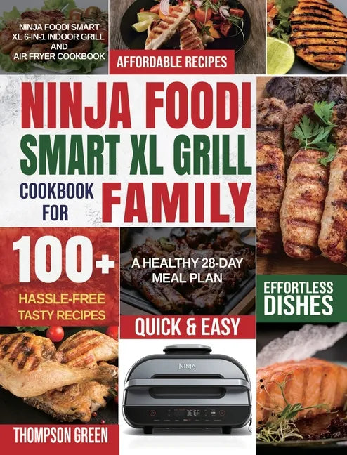 Ninja Foodi Smart XL Grill Cookbook for Family: Ninja Foodi Smart XL 6-in-1 Indoor Grill and Air Fryer Cookbook100+ Hassle-free Tasty Recipes A Health - Hardcover