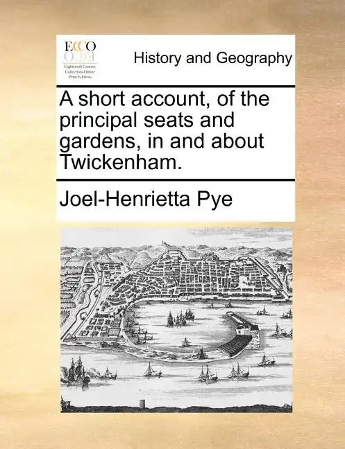 A Short Account, of the Principal Seats and Gardens, in and about Twickenham. - Paperback