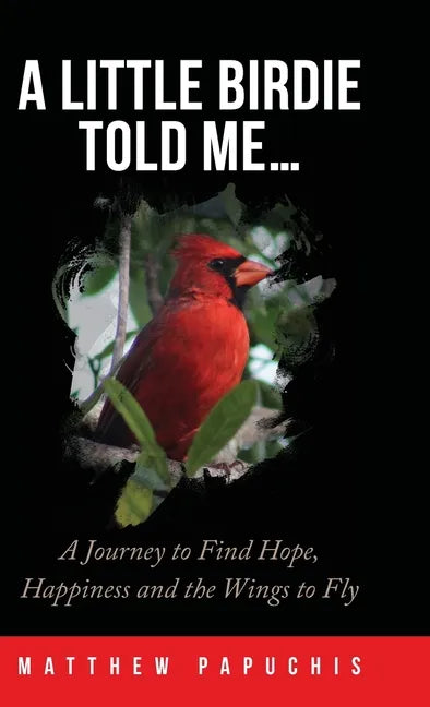 A Little Birdie Told Me...: A Journey to Find Hope, Happiness and the Wings to Fly - Hardcover
