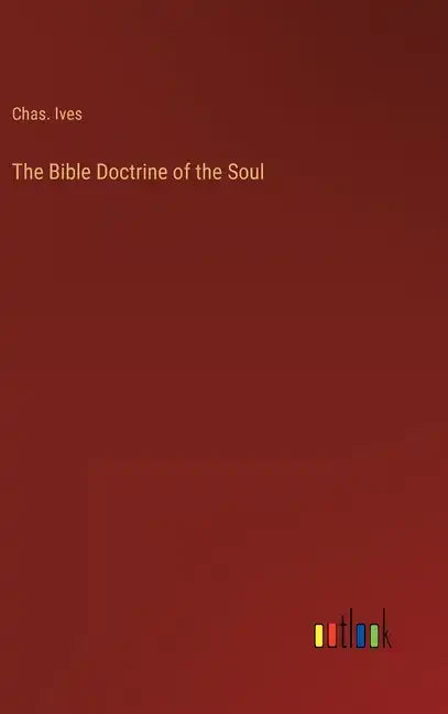 The Bible Doctrine of the Soul - Hardcover