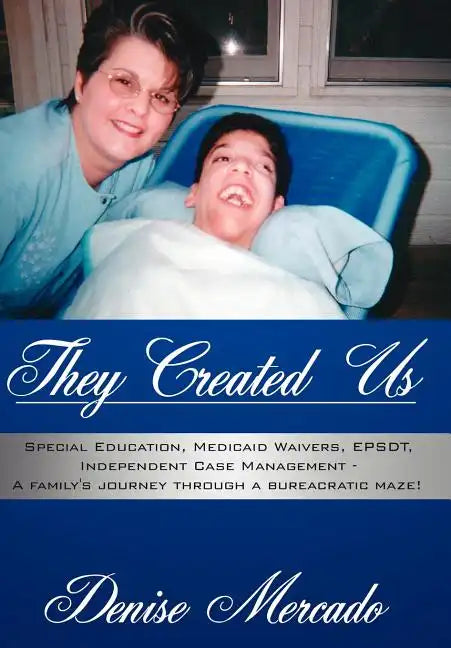 They Created Us: Special Education, Medicaid Waivers, EPSDT, Independent Case Management - A family's journey through a bureacratic maz - Hardcover